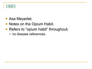 1885 Asa Meyerlet.  Notes on the Opium Habit.  Refers to “opium habit” throughout;  no disease references. 