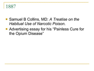 1887 Samuel B Collins, MD:  A Treatise on the Habitual Use of Narcotic Poison .  Advertising essay for his “Painless Cure for the Opium Disease” 