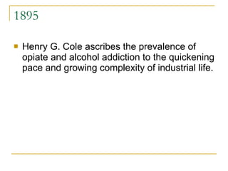 1895 Henry G. Cole ascribes the prevalence of opiate and alcohol addiction to the quickening pace and growing complexity of industrial life. 