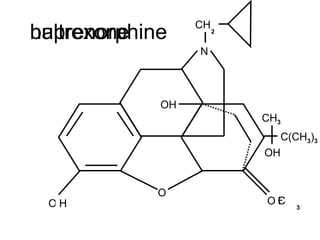 O O O N CH H H H 2 OH naltrexone C CH 3 C(CH 3 ) 3 OH 3 buprenorphine 