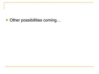 Other possibilities coming… 