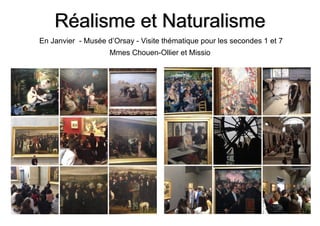 Réalisme et Naturalisme
En Janvier - Musée d’Orsay - Visite thématique pour les secondes 1 et 7
Mmes Chouen-Ollier et Missio
 