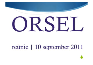 ORSEL
reünie | 10 september 2011
                        "
 