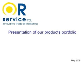 Presentation of our products portfolio May 2008 