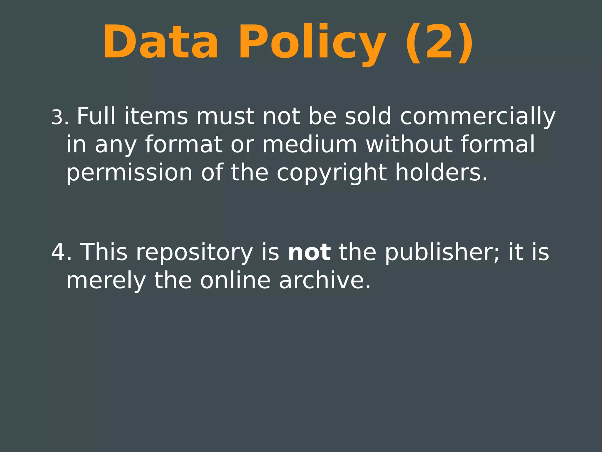 Data Policy (2)
3. Full items must not be sold commercially
 in any format or medium without formal
 permission of the copyright holders.


4. This repository is not the publisher; it is
 merely the online archive.
 