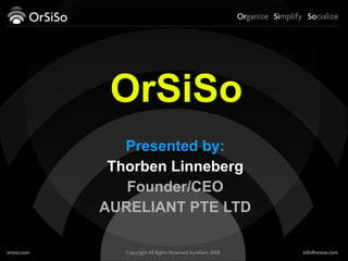 OrSiSo
   Presented by:
 Thorben Linneberg
   Founder/CEO
AURELIANT PTE LTD
 