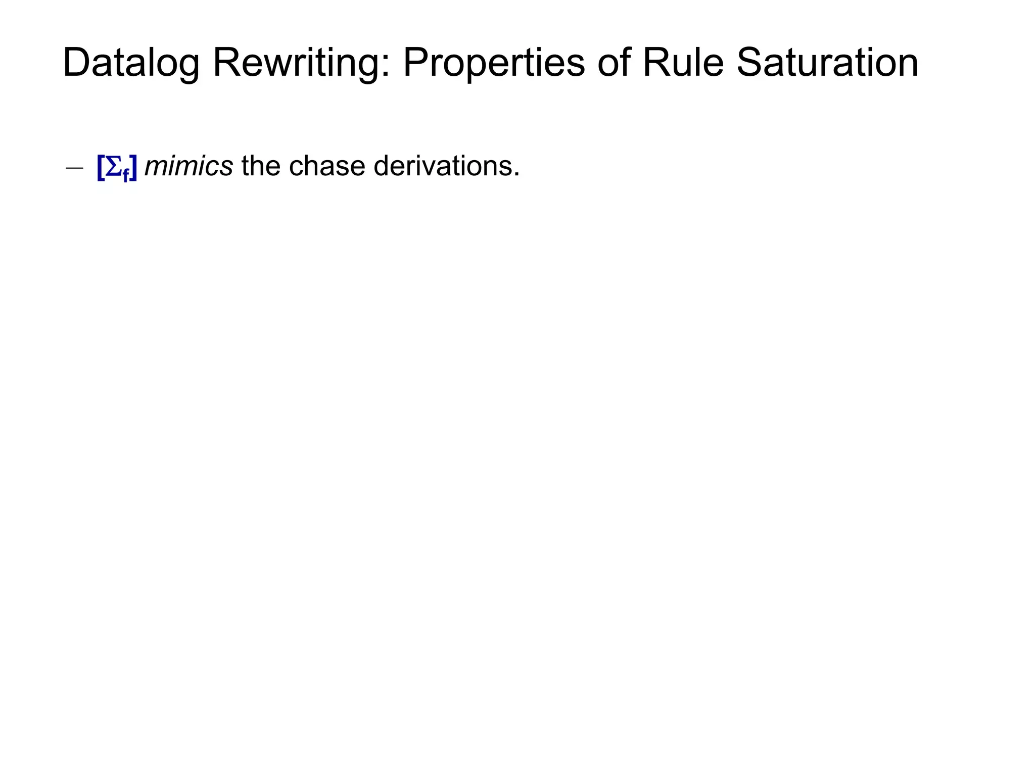 Datalog Rewriting: Properties of Rule Saturation

¡ [f] mimics the chase derivations.
 