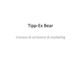 Tipp-Ex Bear Cronaca di un’azione di marketing 