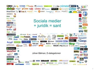 Sociala medier + juridik = sant Johan Bålman, E-delegationen 
