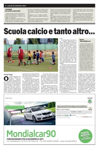 8 - venerdì 20 settembre 2013
Scuolacalcioetantoaltro…
di Gigi Poggio
O
ra che la macchina si è
avviata, bisogna ali-
mentarla costante-
mente e farla funziona-
re. La metafora motoristica si ad-
dice anche al settore giovanile
dell’Alessandria, soprattutto in
questo momento che, partiti i
campionati, arrivano i primi ri-
sultati. Un lavoro iniziato fin da
luglio, con idee e progetti molto
chiari, cresciuto strada facendo
con la selezione degli organici e
l’organizzazione degli staff, fino
alla prime partite ufficiali. Con
una coda; forse la più stimolan-
te: la scuola calcio.
“E’ il fulcro del nostro proget-
to – conferma Alberto Sala, re-
sponsabile organizzativo di tutto
il settore giovanile – e sposa in
pieno la filosofia con cui la socie-
tà ha dato avvio alla nuova sta-
gione agonistica, pensando non
solo alla costruzione di giocatori
di prospettiva ma soprattutto al-
la crescita di giovani educati e
leali e… bravi a fare sport.”
“La scuola calcio, sotto que-
sto profilo, vuole partire proprio
dalle basi e sarà un avviamento
allo sport e alla motricità corret-
ta; con l’obiettivo di costruire
non solo il calciatore ma soprat-
tutto l’atleta, cercando di valo-
rizzarne le peculiarità e le attitu-
dini”.
Quindi anche un progetto e-
ducativo? “Soprattutto un pro-
getto educativo - ribadisce Sala -
in cui non si perda mai di vista
l’aspetto ludico e di relazione
che è poi la nostra idea di
sport”.
In questi giorni la scuola cal-
cio è partita ufficialmente al
Centro Centogrigio al quartiere
Cristo. Che risposte avete avuto e
quante adesioni? “Abbiamo avu-
to una buona risposta – sottoli-
nea Sala – con circa 30 bambini
iscritti e molti altri che arrive-
ranno seguendo i canali più di-
sparati, chi leggendo il sito uffi-
ciale della società, chi la pubbli-
cità, chi portato dall’amico. C’è
spazio per tutti, dai 5 ai 9 anni,
con la possibilità, ovviamente, di
provare e vedere se piace”. Mag-
giori informazioni? “Sul sito
www.alessandriacalcio.it e poi
venendo in sede allo stadio Moc-
cagatta”
Il telefono di Sala è infuocato
ma c’è spazio per un primo bilan-
cio di queste settimane di attivi-
tà. Organizzare il settore giova-
nile significa dare vita a una real-
tà in cui sono coinvolti ragazzi,
famiglie, tecnici, dirigenti, ognu-
no con domande e necessità che
non sempre possono essere sod-
disfatte al volo. Sala però è molto
soddisfatto. “Abbiamo fatto be-
ne finora e non parlo solo dei ri-
sultati. L’investimento principa-
le era ed è sulle persone e, da
questo punto di vista, abbiamo
riscontrato grande voglia, pas-
sione e competenza, con un
grande senso di positività che è
poi l’atteggiamento che consen-
te di superare le difficoltà, qua-
lora si presentino”.
Un’attività così intensa pre-
suppone uno sforzo organizzati-
vo ingente. Lì come stiamo an-
dando? “Bene; il rapporto con i
centri che ci ospitano è molto
corretto; abbiamo trovato gran-
de disponibilità e colto anche
grande fiducia, segno che, evi-
dentemente, questa società sta
migliorando la propria immagi-
ne, anche con le società della no-
stra città c’è un rapporto di gran-
de collaborazione”. Allora non
fermiamoci qui… Sala ride e
scappa con il telefono all’orec-
chio; l’intervista è finita.
I risultati
del settore giovanile
__Nella giornata d’esordio delle tre for-
mazioni che disputano i campionati na-
zionali, il bilancio recita: 1 vittoria, 1 pa-
reggio ed 1 sconfitta.
Sabato 14 Settembre, la Berretti ha su-
perato per 4-3 la Pro Vercelli, con le reti
di Marchisio (2) e di Simone e Ivaldi.
Domenica 15 Settembre, trasferta ligure
per gli Allievi e i Giovanissimi Nazionali,
dove hanno incontrato i pari età del Ge-
noa
Pareggio per 1-1 per i ragazzi di Mister
Maurizio Ferrarese, a segno Chiarlo per i
Grigi.
La formazione dei Giovanissimi Nazionali
è stata invece sconfitta per 3-1. La rete
della bandiera siglata da Cirio.
Quattro i tornei disputati nel fine settima-
na dalle formazioni del Settore Giovanile,
con un bilancio di 2 primi posti, una me-
daglia d’argento e un terzo gradino del
podio.
Gli Esordienti 2003 a 9 giocatori si sono
aggiudicati il 7° Torneo del Lago “Città di
Lesa” e Gabriele Randazzo è stato pre-
miato miglior giocatore del torneo. I Pul-
cini 2004 a 7 giocatori vittoriosi al Me-
morial “Pino Salini”, dopo aver superato
la Don Bosco Alessandria e l’Aurora Ales-
sandria.
Secondo posto invece per gli Esordienti
2002 al 1° Trofeo “Fair Play Don Bosco”
e terzo posto finale per i Giovanissimi
Regionali 2001 Fascia B Professionisti al
Torneo M.B. Laser disputato a Ciriè con
le formazioni di Ciriè, Pro Vercelli e Ge-
noa.
xwmrjulj{Ğĕ 
ȗ
ȗ   ȗ
 ȗ 
ȗ ȗ


xlÕ juvjmxwwjß }{ {xÕ n{ jrjÖ ėę ß nuÕ ĕĖĘĖ ėėėĚĚĞßėėĘĚėĚ ß €€€Õvxwmrjulj{ĞĕÕr}

ȗ 
ėĖ ėė
  Ȗ

ȗ 
ėĖ ėė
  Ȗ
Torna
“GiocALMocca”
__Dopo la bella esperienza
della scorsa stagione torna
GiocALMocca l'iniziativa che
l'Alessandria calcio ha idea-
to per coinvolgere i bambini
e i ragazzi delle scuole della
città. Grazie all'accordo e al-
la collaborazione con l'Uffi-
cio Scolastico Provinciale, o-
gni settimana dirigenti, tec-
nici e giocatori Grigi incon-
treranno insegnanti e allievi
di istituti diversi e racconte-
ranno il loro lavoro e la loro
esperienza e spiegheranno
la loro idea di sport, con l'im-
pegno poi di ritrovarsi tutti
insieme al Moccagatta, per
visitare lo stadio e assapora-
re l'emozione di correre e
giocare sull'erba del campo.
 