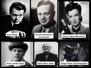 11
Actor: Joseph Cotton
Actress: Agnes Moorehead
Orson Welles
Robert Wise- Editor Gregg Toland: Cinematographer
Herman Mankiewicz
Screenwriter
 