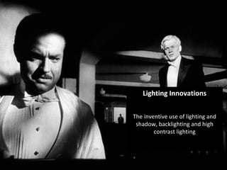 Lighting InnovationsLighting Innovations
The inventive use of lighting and
shadow, backlighting and high
contrast lighting
 