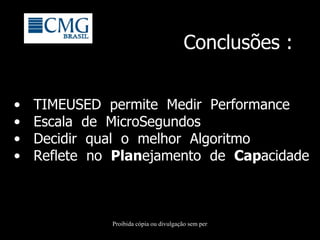 Conclusões : TIMEUSED  permite  Medir  Performance Escala  de  MicroSegundos Decidir  qual  o  melhor  Algoritmo Reflete  no  Plan ejamento  de  Cap acidade 