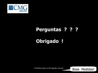 Perguntas  ?  ?  ? Obrigado  ! Boas  Medidas! 