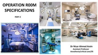 OPERATION R00M
SPECIFICATIONS
PART-2
Dr Nisar Ahmed Arain
Assistant Professor
Anesthesia/critical care/ER
 