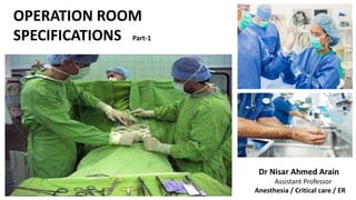 OPERATION ROOM
SPECIFICATIONS Part-1
Dr Nisar Ahmed Arain
Assistant Professor
Anesthesia / Critical care / ER
 
