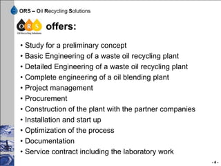 PLASMA TUBE REACTOR

• A unique technique for unconventional and effective
  processing of various types of petroleum products
• Total evaporation into kinetic plasma phase
• Robust and stabile process technology
• High efficiency
• Clean product
• Expensive additives be awarded with more than 50% ?
• Very low smell of base oil
• Low service costs
• Very economical process
• Save construction
                                                        -4-
 