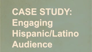 CASE STUDY:
Engaging
Hispanic/Latino
Audience
 
