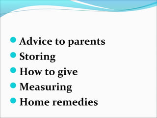 Advice to parents
Storing
How to give
Measuring
Home remedies
 