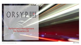 © ORSYP 2013 • Confidential & Proprietary • page 1
Performance Management
for Dynamics AX
 