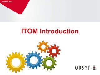 ORSYP 2013




             ITOM Introduction




  1
 