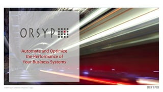 Automate and Optimize
the Performance of
Your Business Systems

© ORSYP 2013 • Confidential & Proprietary • page 1

 
