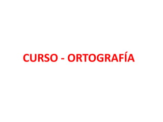 CURSO - ORTOGRAFÍA
 