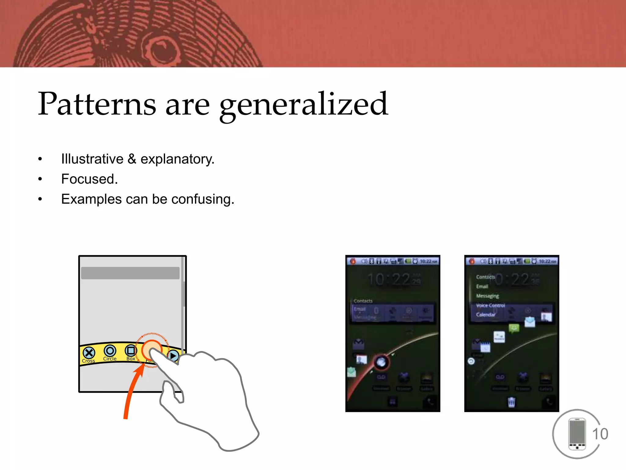 Patterns are generalized
•   Illustrative & explanatory.
•   Focused.
•   Examples can be confusing.




                                  10
 
