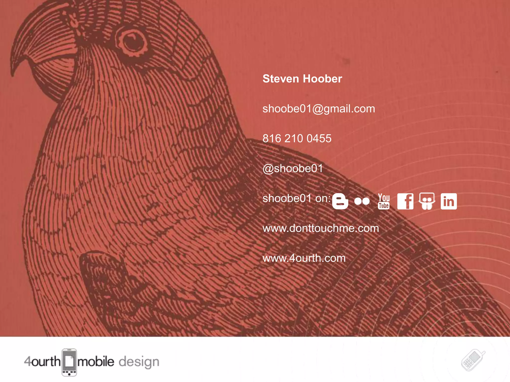 Steven Hoober

shoobe01@gmail.com

816 210 0455

@shoobe01

shoobe01 on:

www.donttouchme.com

www.4ourth.com




                      19
 