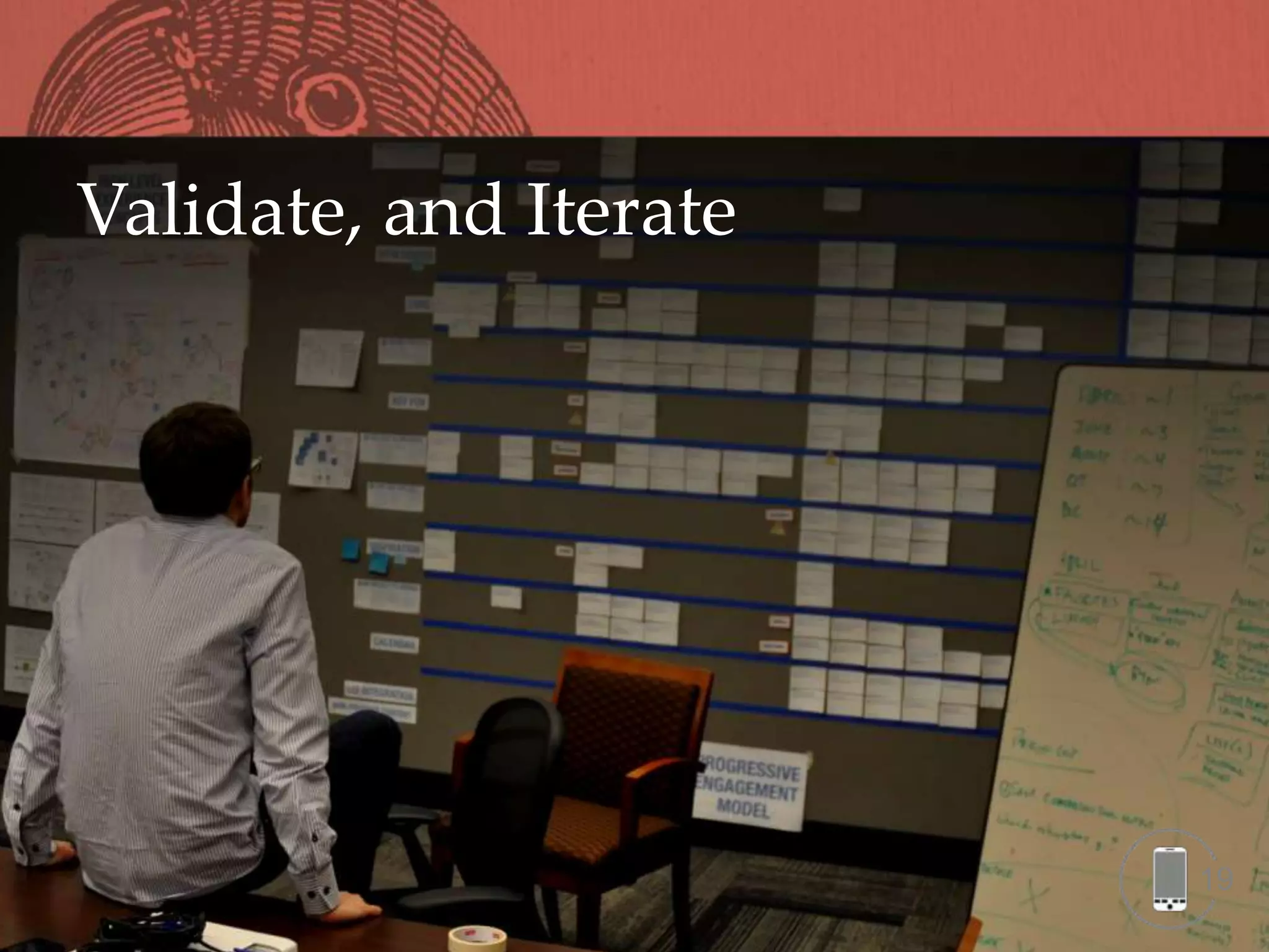 Validate, and Iterate




                        19
 