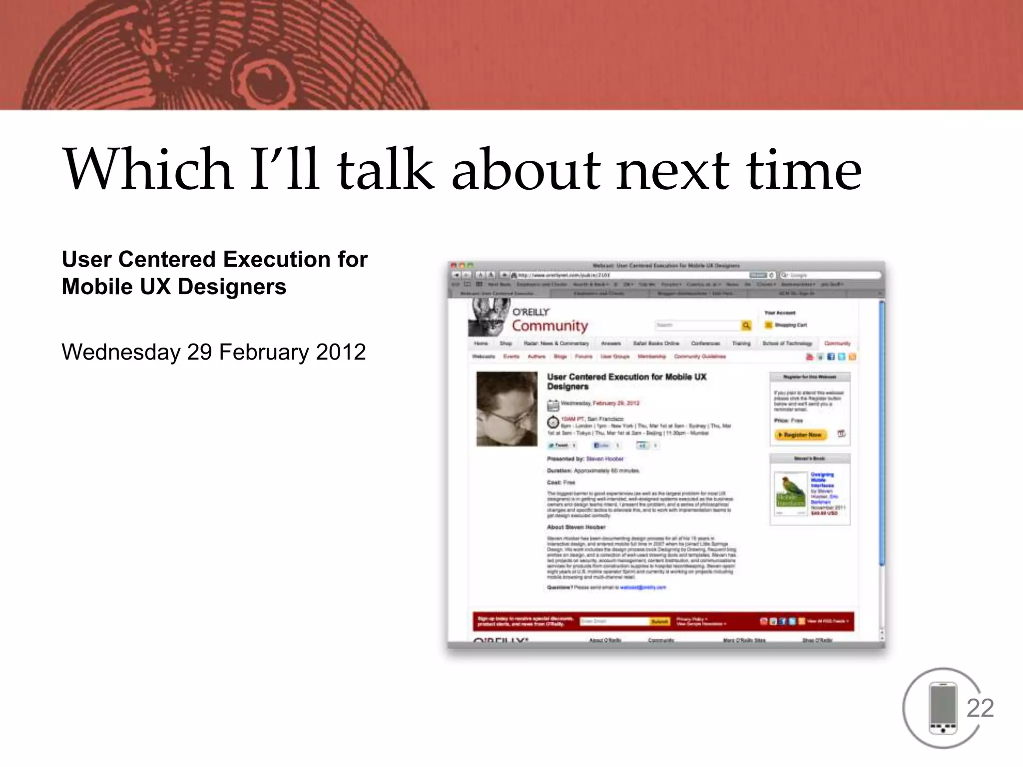 Which I’ll talk about next time
User Centered Execution for
Mobile UX Designers

Wednesday 29 February 2012




                                  22
 