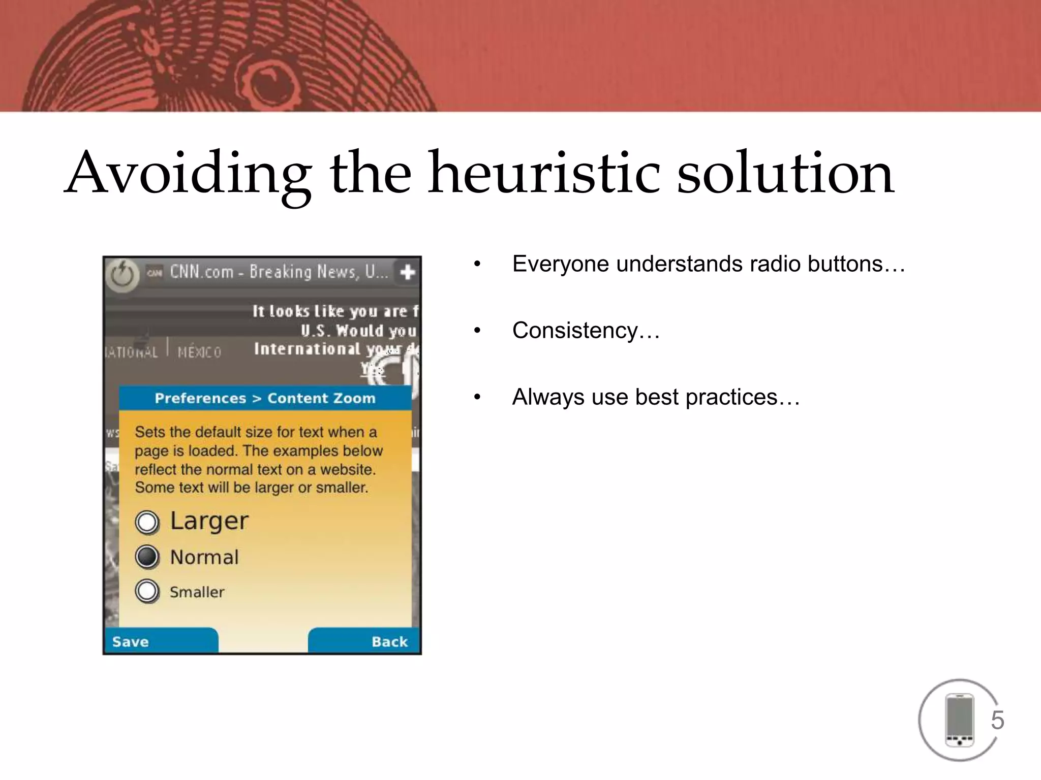 Avoiding the heuristic solution
               •   Everyone understands radio buttons…

               •   Consistency…

               •   Always use best practices…




                                                         5
 
