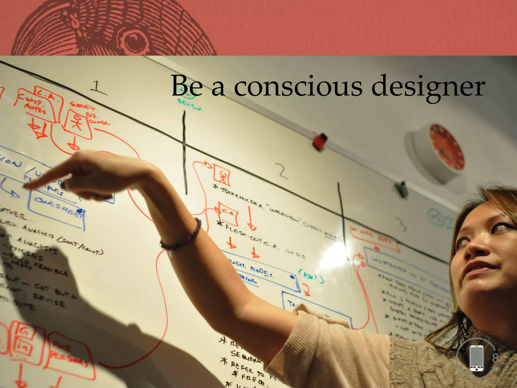 Be a conscious designer




                          8
 