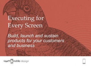 Executing for
Every Screen
Build, launch and sustain
products for your customers
and business


@shoobe01   #float2012        1
 