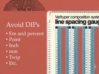 Avoid DIPs
• Em and percent
• Point
• Inch
• mm
• Twip
• Etc.
                   18
 