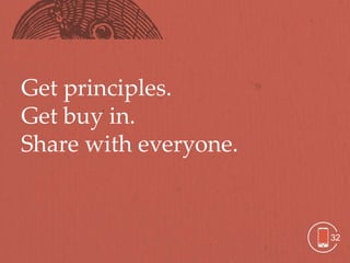Get principles.
Get buy in.
Share with everyone.


                       32
 
