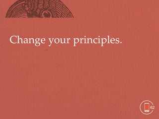 Change your principles.




                          62
 