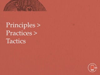 Principles >
Practices >
Tactics


               66
 