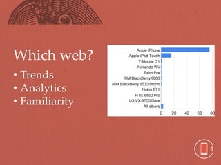 Which web?
• Trends
• Analytics
• Familiarity



                9
 