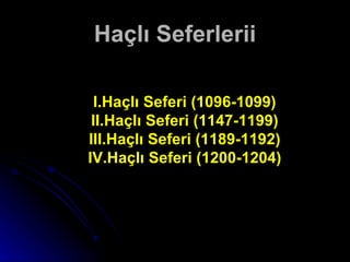 Haçlı Seferlerii I.Haçlı Seferi (1096-1099) II.Haçlı Seferi (1147-1199) III.Haçlı Seferi (1189-1192) IV.Haçlı Seferi (1200-1204) 