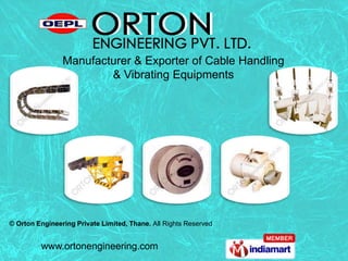 Manufacturer & Exporter of Cable Handling  & Vibrating Equipments © Orton Engineering Private Limited, Thane. All Rights Reserved www.ortonengineering.com 