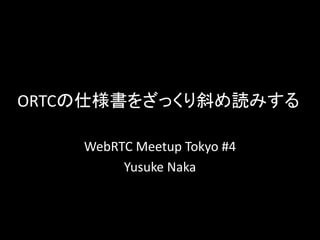 ORTCの仕様書をざっくり斜め読みする 
WebRTC Meetup Tokyo #4 
Yusuke Naka 
 