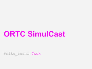 ORTC SimulCast
#niku_sushi Jxck
 