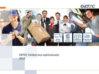 Version October 11, 2011
ORTEC Fieldservice optimalisatie
2015
 