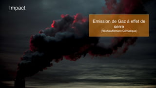 8
Emission de Gaz à effet de
serre
(Réchauffement Climatique)
Impact
 