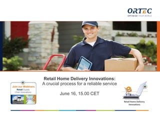 Klik op het pictogram als u een afbeelding wilt
toevoegen
Retail Home Delivery Innovations:
A crucial process for a reliable service
June 16, 15.00 CET
 