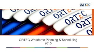 ORTEC Workforce Planning & Scheduling
2015
 