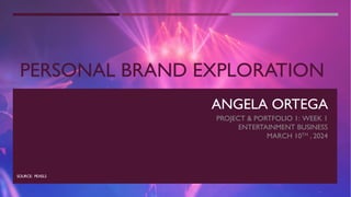 PERSONAL BRAND EXPLORATION
ANGELA ORTEGA
PROJECT & PORTFOLIO 1: WEEK 1
ENTERTAINMENT BUSINESS
MARCH 10TH , 2024
SOURCE: PEXELS
 