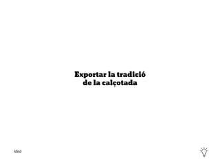 Exportar la tradició
de la calçotada
Idea
 