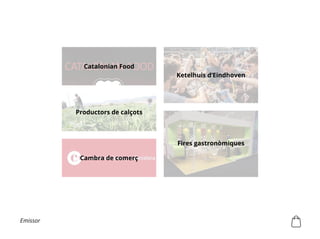 Emissor
Fires gastronòmiques
Productors de calçots
Cambra de comerç
Catalonian Food
Ketelhuis d’Eindhoven
 